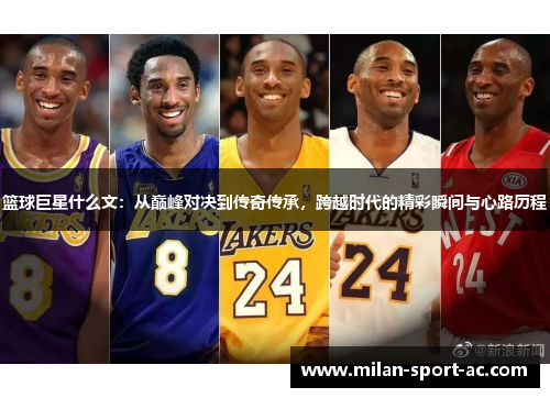 篮球巨星什么文：从巅峰对决到传奇传承，跨越时代的精彩瞬间与心路历程